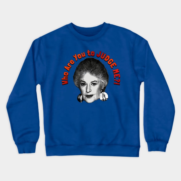 Who Are You to JUDGE ME?! Crewneck Sweatshirt by Golden Girls Quotes